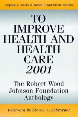 To Improve Health and Health Care 2001 : The Robert Wood Johnson Foundation Anthology