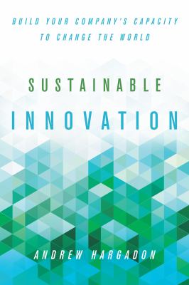 Sustainable Innovation : Build Your Company's Capacity to Change the World