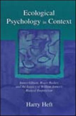 Ecological Psychology in Context : James Gibson, Roger Barker, and the Legacy of William James's Radical Empiricism