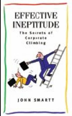 Effective Ineptitude : The Secrets of Corporate Climbing