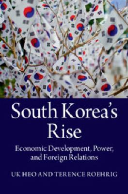 South Korea's Rise : Economic Development, Power and Foreign Relations
