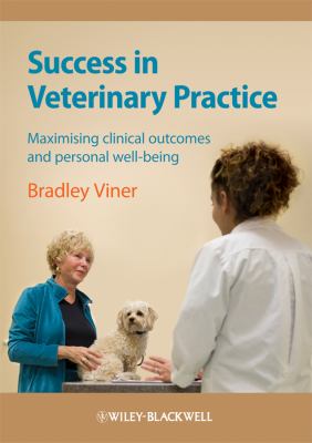 Success in Veterinary Practice : Maximising Clinical Outcomes and Personal Well-Being