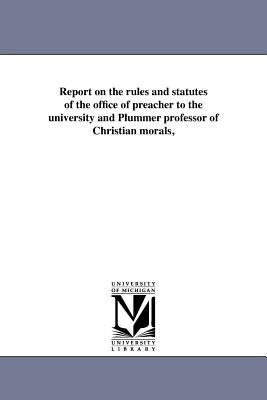 Report on the Rules and Statutes of the Office of Preacher to the University and Plummer Professor of Christian Morals