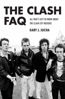 The Clash FAQ : All That's Left to Know about the Clash City Rockers