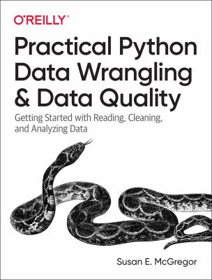 Practical Python Data Wrangling and Data Quality : Getting Started with Reading, Cleaning, and Analyzing Data
