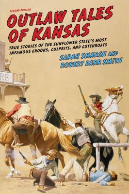 Outlaw Tales of Kansas : True Stories of the Sunflower State's Most Infamous Crooks, Culprits, and Cutthroats