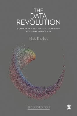 The Data Revolution : A Critical Analysis of Big Data, Open Data and Data Infrastructures