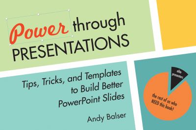 Power Through Presentations : Tips and Tricks to Build a Better Slide Deck