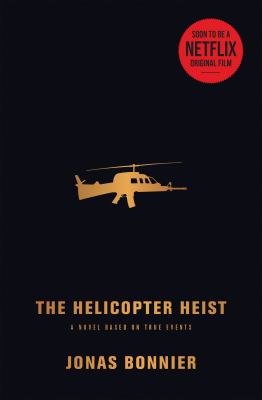 The Helicopter Heist : A Novel Based on True Events