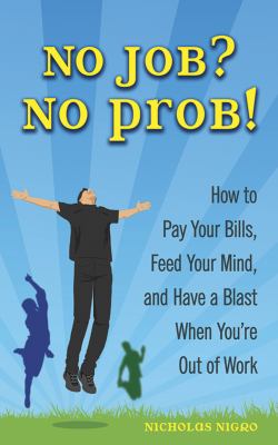 No Job? No Prob! : How to Pay Your Bills, Feed Your Mind, and Have a Blast When You're Out of Work