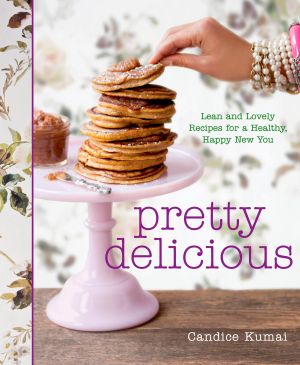 Pretty Delicious : Lean and Lovely Recipes for a Healthy, Happy New You: a Cookbook