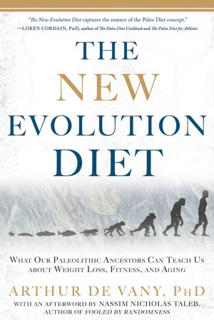 The New Evolution Diet : What Our Paleolithic Ancestors Can Teach Us about Weight Loss, Fitness, and Aging