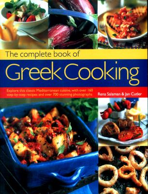 The Complete Book of Greek Cooking : Explore This Classic Mediterranean Cuisine, with over 160 Step-By-step Recipes and over 700 Stunning Photographs