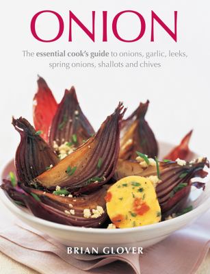Onion : The Essential Cook's Guide to Onions, Garlic, Leeks, Spring Onions, Shallots and Chives