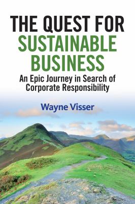 The Quest for Sustainable Business : An Epic Journey in Search of Corporate Responsibility