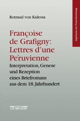 Françoise de Grafigny - Lettres d'Une Péruvienne : Interpretation, Genese und Rezeption Eines Briefromans Aus Dem 18. Jahrhundert