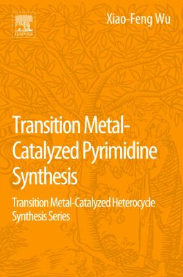 Transition Metal-Catalyzed Pyrimidine Synthesis : Transition Metal-Catalyzed Heterocycle Synthesis Series