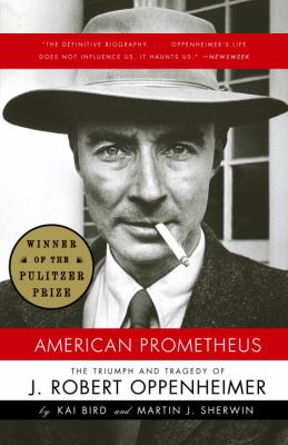American Prometheus : The Triumph and Tragedy of J. Robert Oppenheimer