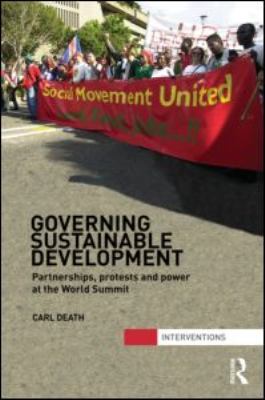 Governing Sustainable Development : Partnerships, Protests and Power at the World Summit