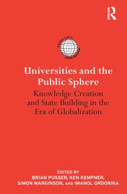 Universities and the Public Sphere : Knowledge Creation and State Building in the Era of Globalization