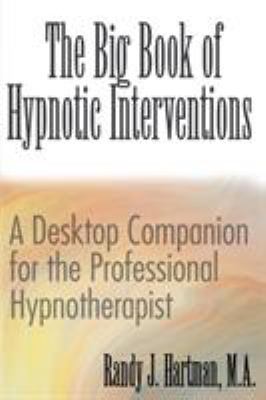 The Big Book of Hypnotic Interventions : A Desktop Companion for the Professional Hypnotherapist