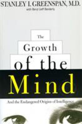 The Growth of the Mind : And the Endangered Origins of Intelligence