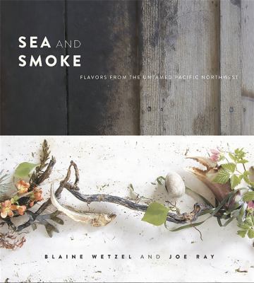 Sea and Smoke : Flavors from the Untamed Pacific Northwest