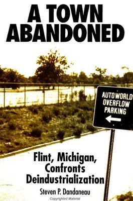 A Town Abandoned : Flint, Michigan, Confronts Deindustrialization