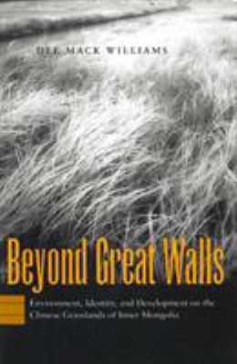 Beyond Great Walls : Environment, Identity, and Development on the Chinese Grasslands of Inner Mongolia