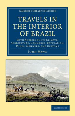 Travels in the Interior of Brazil : With Notices on Its Climate, Agriculture, Commerce, Population, Mines, Manners, and Customs