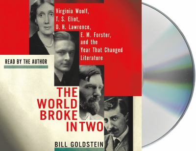 The World Broke in Two : Virginia Woolf, T. S. Eliot, D. H. Lawrence, E. M. Forster and the Year That Changed Literature