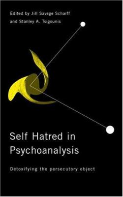 Self-Hatred in Psychoanalysis : Detoxifying the Persecutory Object