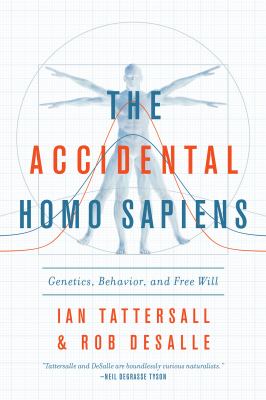 The Accidental Homo Sapiens : Genetics, Behavior, and Free Will