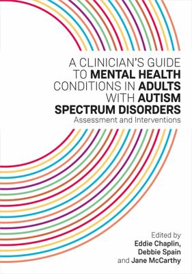 A Clinician's Guide to Mental Health Conditions in Adults with Autism Spectrum Disorders : Assessment and Interventions