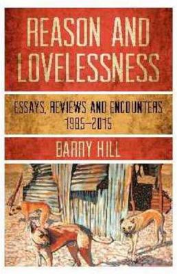 Reason and Lovelessness : Essays, Encounters, Reviews 1980-2017
