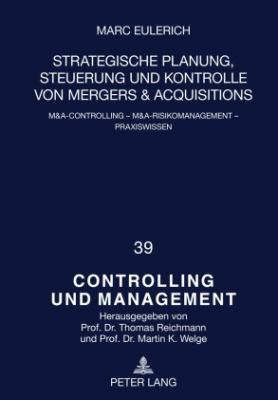 Strategische Planung, Steuerung und Kontrolle Von Mergers and Acquisitions : M&a-Controlling - M&a-Risikomanagement - Praxiswissen