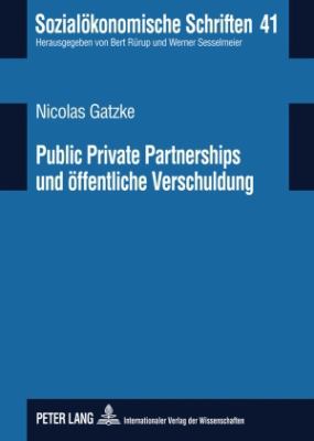 Public Private Partnerships und Oeffentliche Verschuldung : PPP-Modelle Im Licht Deutscher und Europaeischer Verschuldungsregeln und Ihre Transparenz in Den Oeffentlichen Haushalten