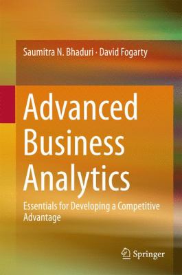 Advanced Business Analytics : Essentials for Developing a Competitive Advantage
