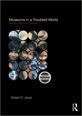 Museums in a Troubled World : Renewal, Irrelevance or Collapse?