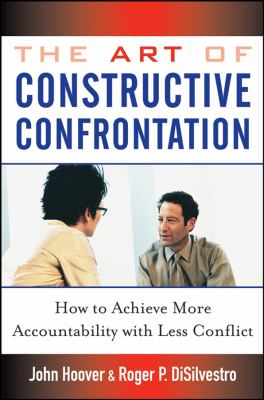 The Art of Constructive Confrontation : How to Achieve More Accountability with Less Conflict