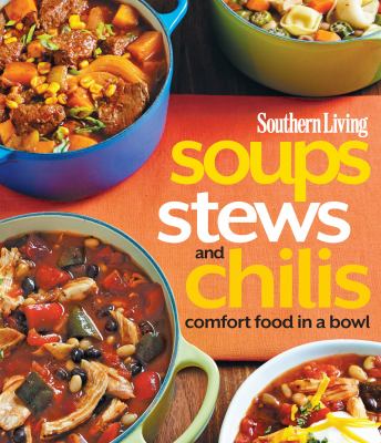 Southern Living Soups, Stews and Chilis : Comfort Food in a Bowl