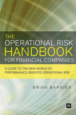 The Operational Risk Handbook for Financial Companies : A Guide to the New World of Performance-Oriented Operational Risk