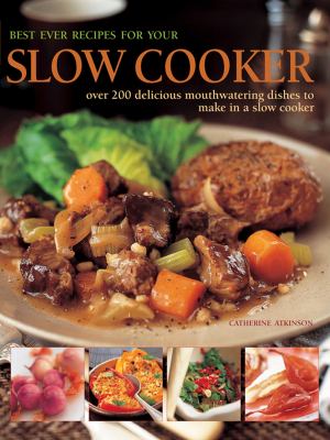 Best Ever Recipes for Your Slow Cooker : Over 200 Delicious Mouthwatering Dishes to Make in a Slow Cooker