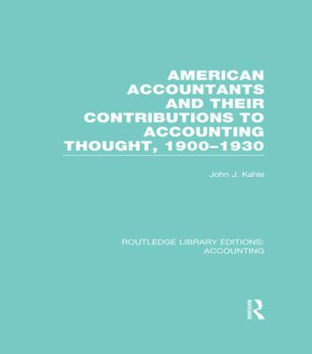 American Accountants and Their Contributions to Accounting Thought (RLE Accounting) : 1900-1930