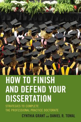 How to Finish and Defend Your Dissertation : Strategies to Complete the Professional Practice Doctorate