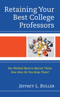 Retaining Your Best College Professors : You Worked Hard to Recruit Them; Now How Do You Keep Them?