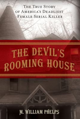 The Devil's Rooming House : The True Story of America's Deadliest Female Serial Killer