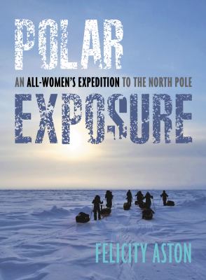 Polar Exposure : The Womens Euro-Arabian North Pole Expedition
