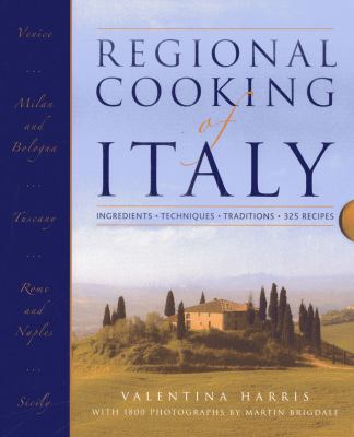 Regional Cooking of Italy : Discover the Delights of the World's Best-Loved Cuisine, with 325 Authentic Recipes from the Alpine Villages of Piedmont to the Sun-Baked Fishing Towns of Puglia