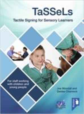 TaSSeLs : Tactile Signing for Sensory Learners: For Staff Working with Children and Young People